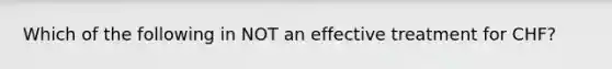 Which of the following in NOT an effective treatment for CHF?