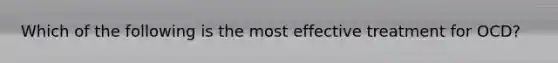 Which of the following is the most effective treatment for OCD?