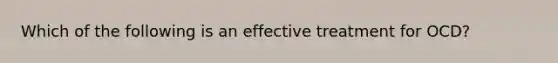 Which of the following is an effective treatment for OCD?