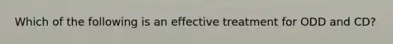 Which of the following is an effective treatment for ODD and CD?