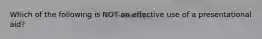 Which of the following is NOT an effective use of a presentational aid?