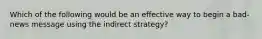 Which of the following would be an effective way to begin a bad-news message using the indirect strategy?