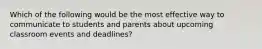 Which of the following would be the most effective way to communicate to students and parents about upcoming classroom events and deadlines?