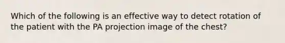 Which of the following is an effective way to detect rotation of the patient with the PA projection image of the chest?