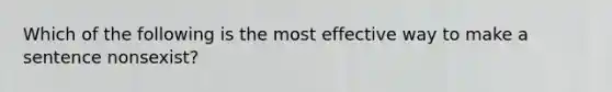 Which of the following is the most effective way to make a sentence nonsexist?