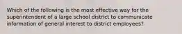 Which of the following is the most effective way for the superintendent of a large school district to communicate information of general interest to district employees?