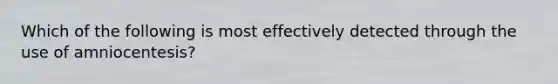 Which of the following is most effectively detected through the use of amniocentesis?