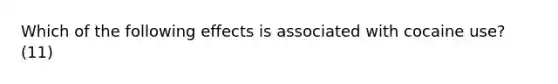 Which of the following effects is associated with cocaine use? (11)