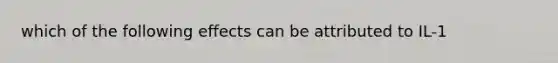 which of the following effects can be attributed to IL-1