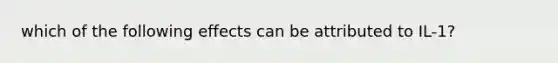 which of the following effects can be attributed to IL-1?
