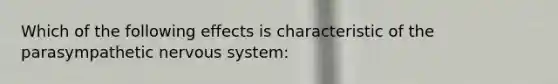 Which of the following effects is characteristic of the parasympathetic nervous system: