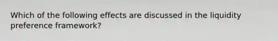 Which of the following effects are discussed in the liquidity preference framework?