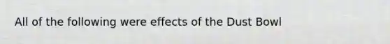 All of the following were effects of the Dust Bowl