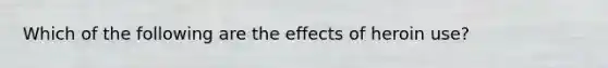 Which of the following are the effects of heroin use?