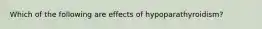 Which of the following are effects of hypoparathyroidism?