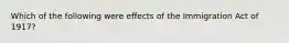 Which of the following were effects of the Immigration Act of 1917?