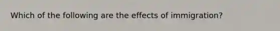 Which of the following are the effects of immigration?