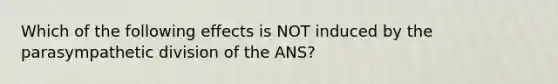 Which of the following effects is NOT induced by the parasympathetic division of the ANS?