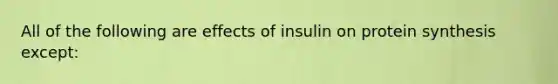 All of the following are effects of insulin on protein synthesis except: