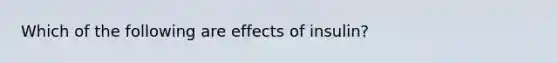 Which of the following are effects of insulin?