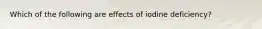 Which of the following are effects of iodine deficiency?