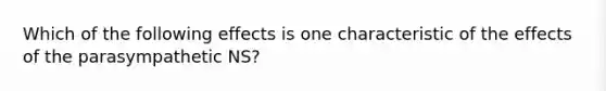 Which of the following effects is one characteristic of the effects of the parasympathetic NS?