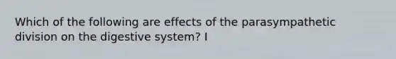 Which of the following are effects of the parasympathetic division on the digestive system? I