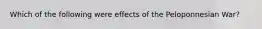 Which of the following were effects of the Peloponnesian War?