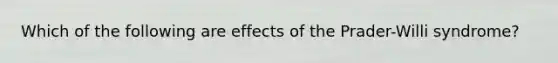 Which of the following are effects of the Prader-Willi syndrome?