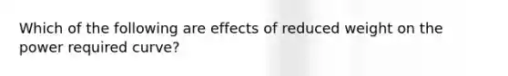 Which of the following are effects of reduced weight on the power required curve?