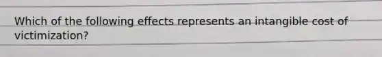 Which of the following effects represents an intangible cost of victimization?