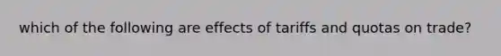 which of the following are effects of tariffs and quotas on trade?