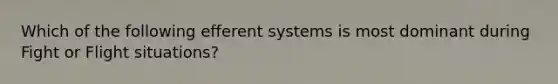 Which of the following efferent systems is most dominant during Fight or Flight situations?