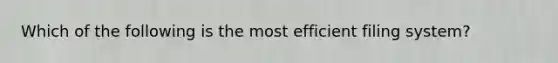 Which of the following is the most efficient filing system?