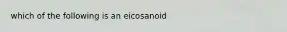 which of the following is an eicosanoid