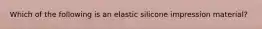 Which of the following is an elastic silicone impression material?