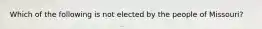 Which of the following is not elected by the people of Missouri?