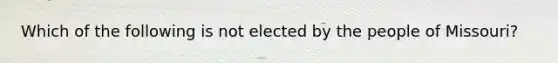 Which of the following is not elected by the people of Missouri?