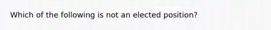 Which of the following is not an elected position?