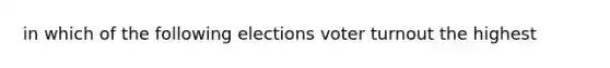 in which of the following elections voter turnout the highest