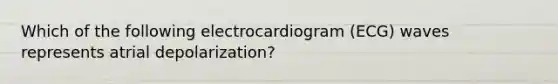 Which of the following electrocardiogram (ECG) waves represents atrial depolarization?