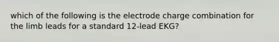 which of the following is the electrode charge combination for the limb leads for a standard 12-lead EKG?