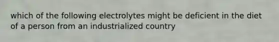 which of the following electrolytes might be deficient in the diet of a person from an industrialized country