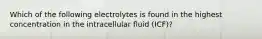 Which of the following electrolytes is found in the highest concentration in the intracellular fluid (ICF)?