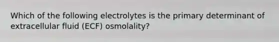 Which of the following electrolytes is the primary determinant of extracellular fluid (ECF) osmolality?