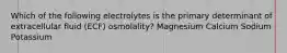 Which of the following electrolytes is the primary determinant of extracellular fluid (ECF) osmolality? Magnesium Calcium Sodium Potassium