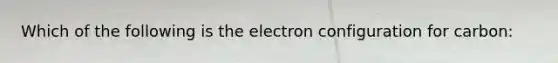 Which of the following is the electron configuration for carbon: