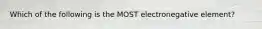 Which of the following is the MOST electronegative element?