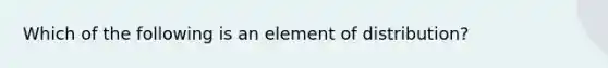 Which of the following is an element of distribution?