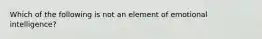 Which of the following is not an element of emotional intelligence?